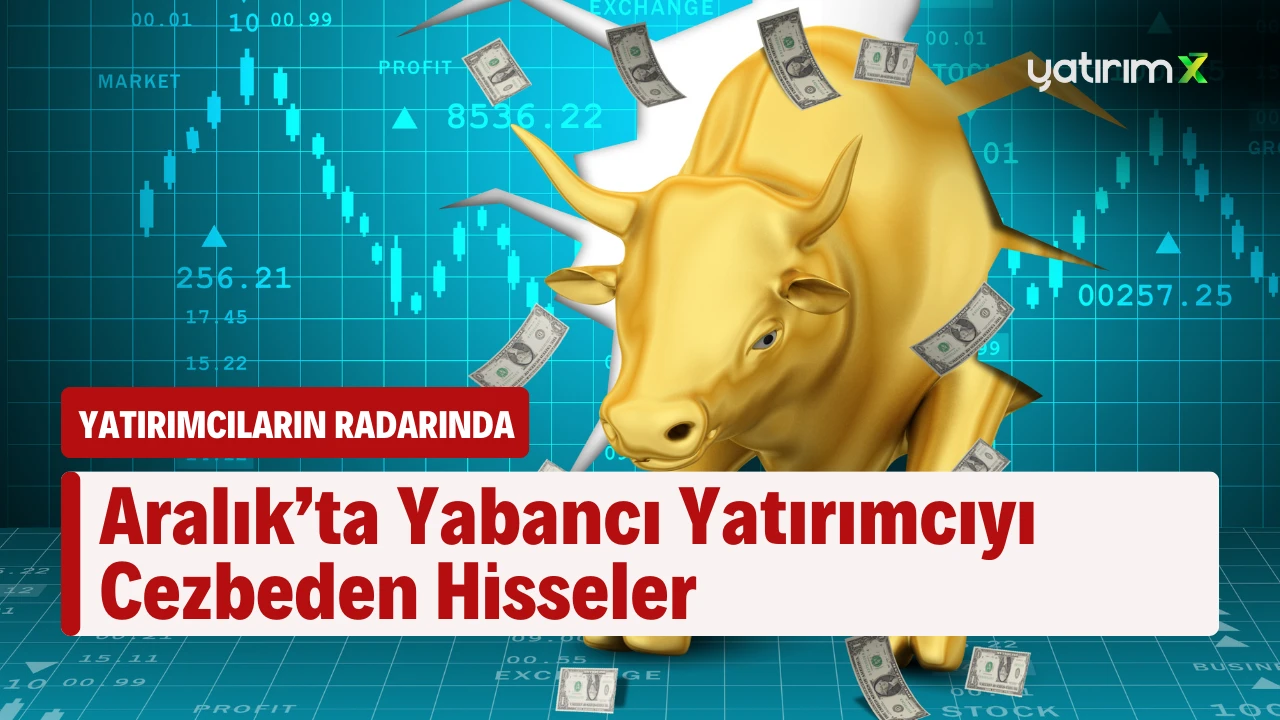Aralık Ayında Borsada Yabancıların En Çok İşlem Yaptığı Hisseler