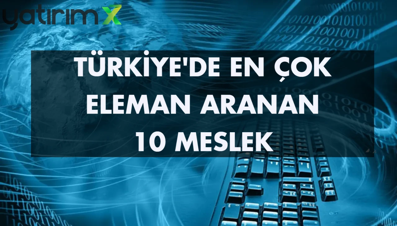 İşte İŞKUR Verileriyle Türkiye'nin En Çok Açık İş Bulunan 10 Mesleği