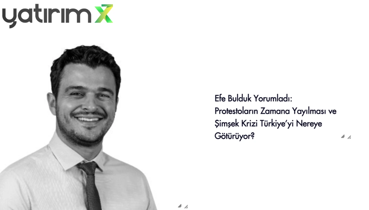 Efe Bulduk Yorumladı: Protestoların Zamana Yayılması ve Şimşek Krizi Türkiye’yi Nereye Götürüyor?