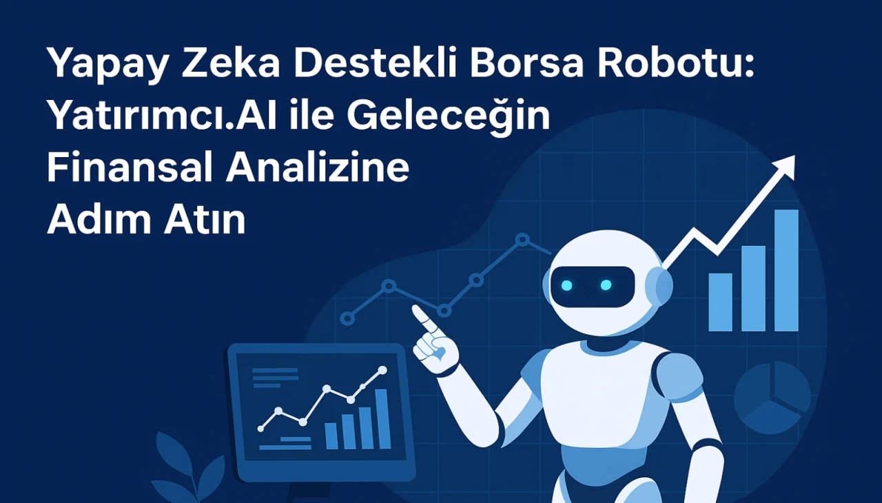Yapay Zekâ Destekli Borsa Robotu: Yatırımcı.AI ile Geleceğin Finansal Analizine Adım Atın