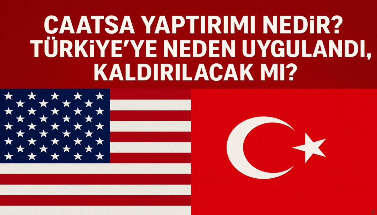CAATSA Yaptırımı Nedir? Türkiye’ye Neden Uygulandı, Kaldırılacak mı?