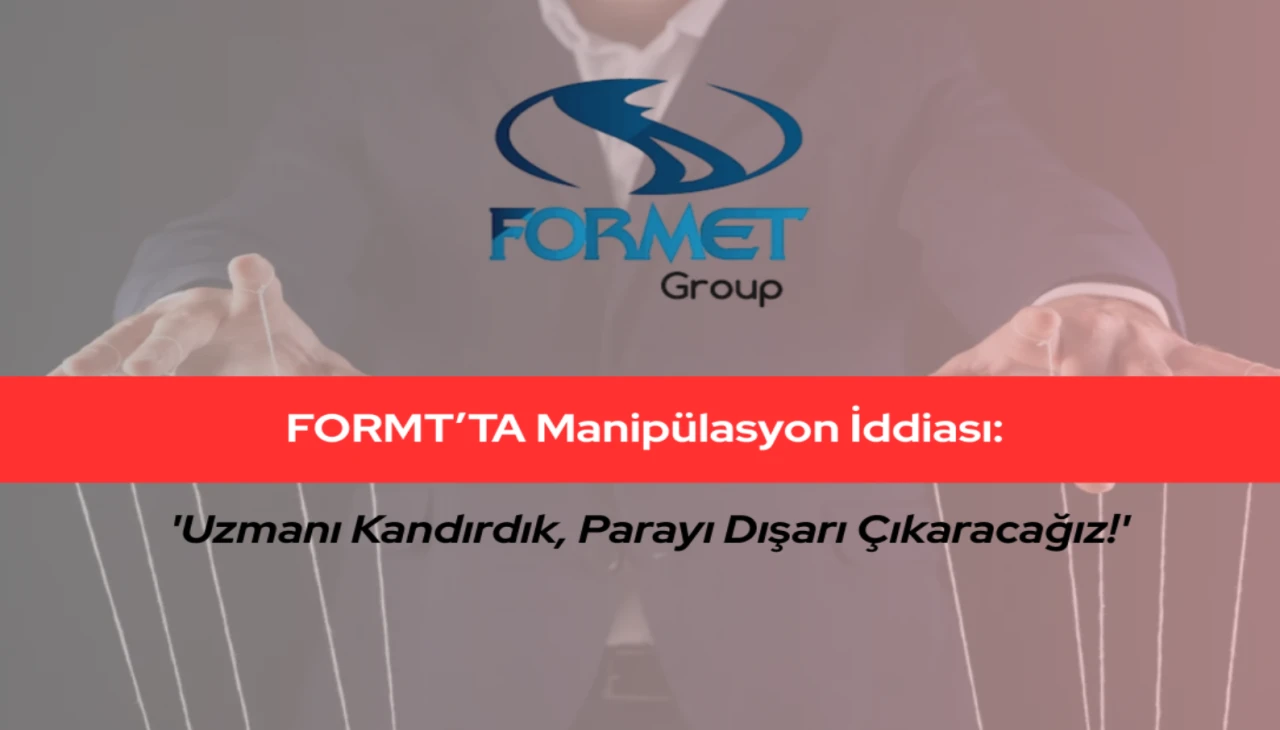 Formt'ta Manipülasyon İddiaları: 'Uzmanı Kandırdık, Parayı Dışarı Çıkaracağız!'