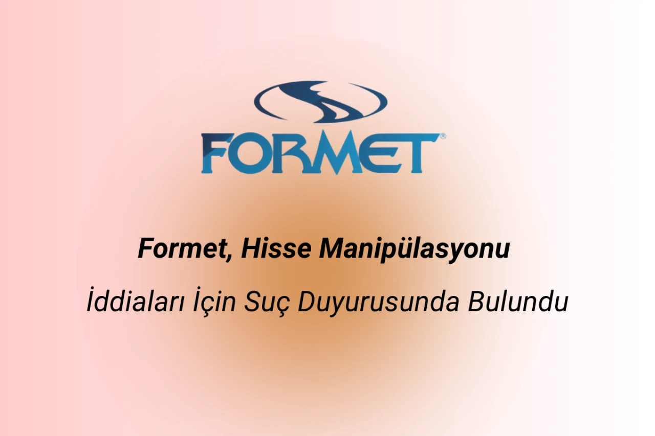 Formet, Hisse Manipülasyonu İddiaları İçin Suç Duyurusunda Bulundu