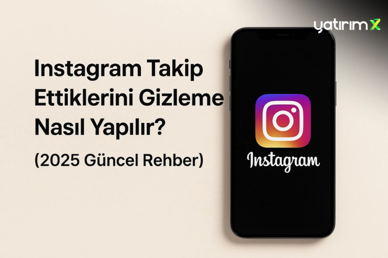 Instagram Takip Ettiklerini Gizleme Nasıl Yapılır? (2025 Güncel Rehber)