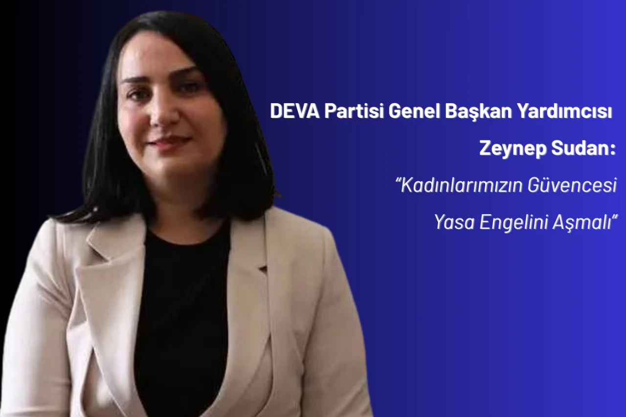 Zeynep Sudan: “Kadınlarımız Güvencesiz Bırakılamaz”
