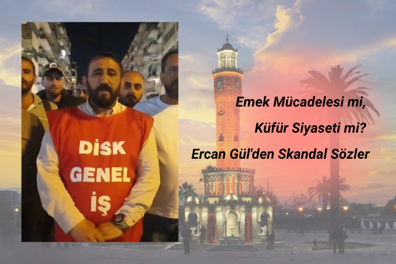 Emek Mücadelesi mi, Küfür Siyaseti mi? Ercan Gül'den Skandal Sözler