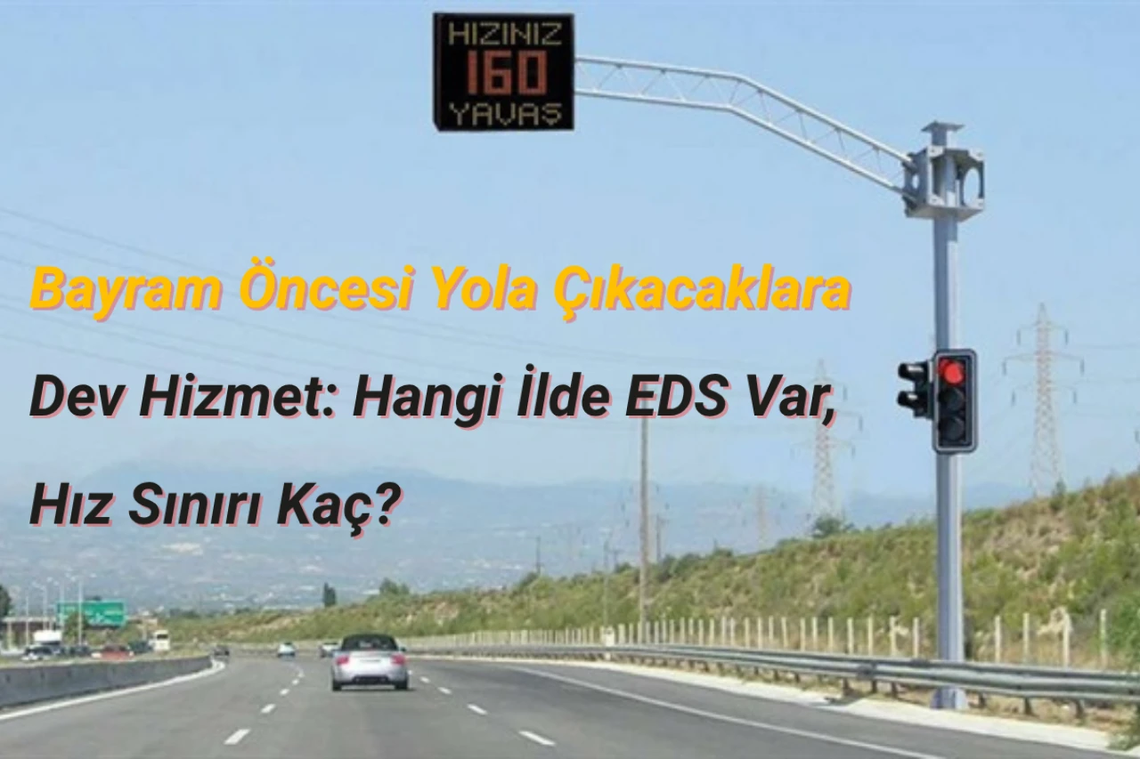 Bayram Öncesi Yola Çıkacaklara Dev Hizmet: Hangi İlde EDS Var, Hız Sınırı Kaç?