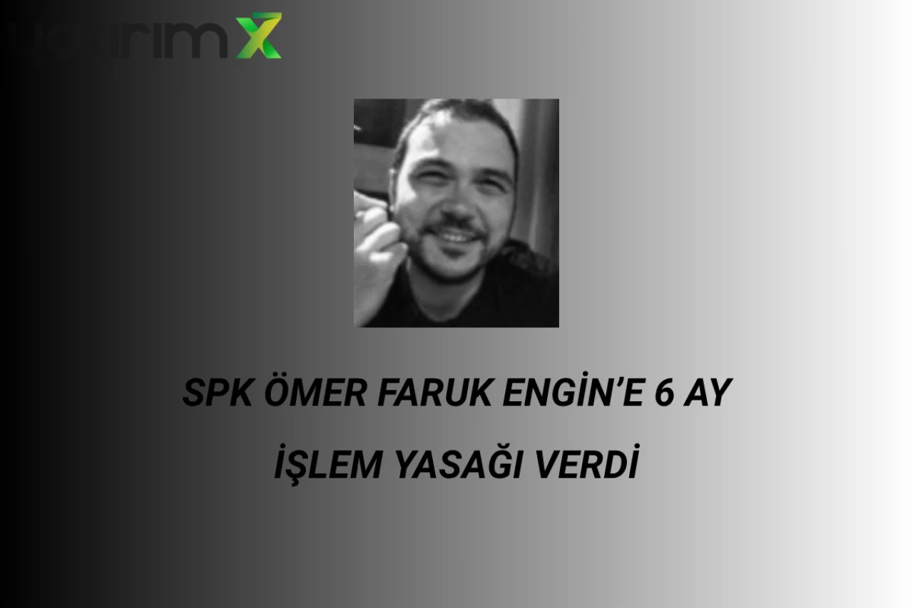 SPK, Ömer Faruk Engin’e 6 Ay İşlem Yasağı Getirdi! Ömer Faruk Engin Kimdir?