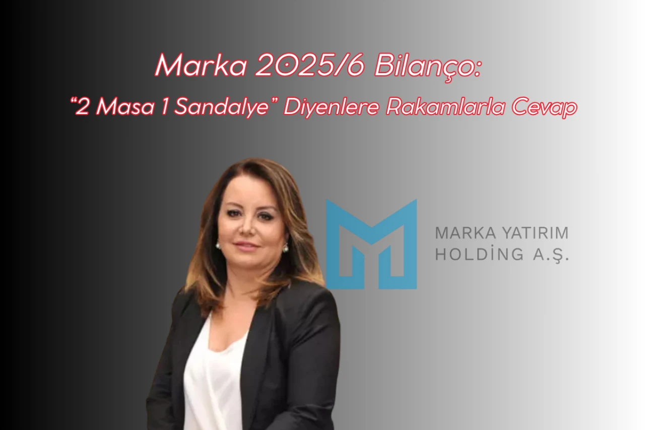 Marka 2025/6 Bilanço: “2 Masa 1 Sandalye” Diyenlere Rakamlarla Cevap