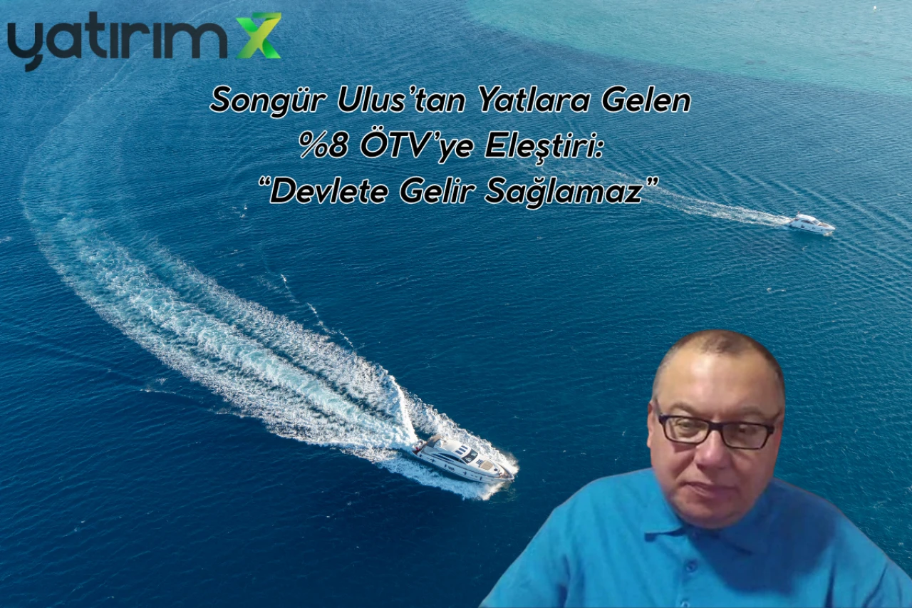 Songür Ulus’tan Yatlara Gelen %8 ÖTV’ye Eleştiri: “Devlete Gelir Sağlamaz”
