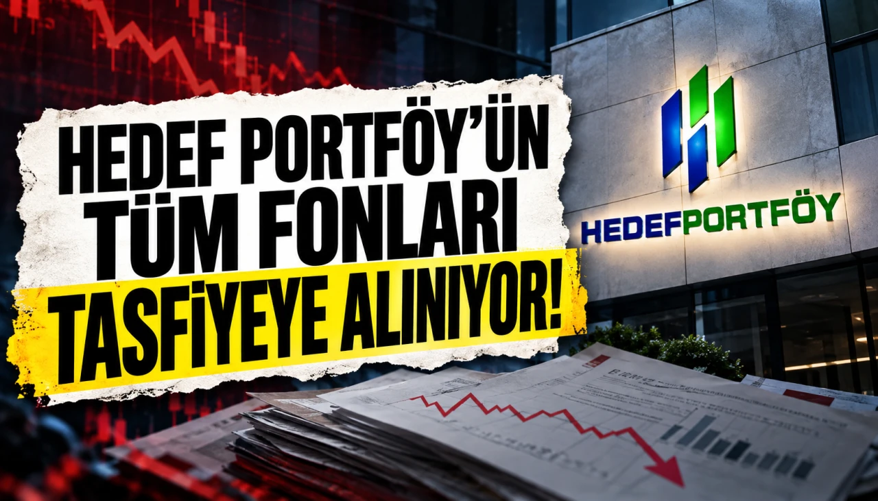 Hedef Portföy'ün Tüm Fonları Tasfiyeye Alınıyor! İşte Fonların Listesi