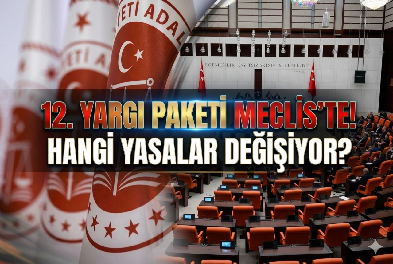 12. Yargı Paketi Meclis’e sunuldu: İşte yeni düzenlemeler ve liste