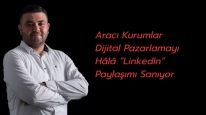 Aracı Kurumlar Dijital Pazarlamayı Hâlâ LinkedIn Paylaşımı Sanıyor