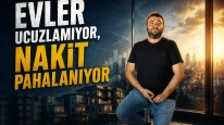 Evler ucuzlamıyor, nakit pahalanıyor
