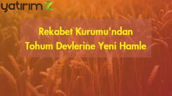 Rekabet Kurumu'ndan Tohum Devlerine Yeni İnceleme Kararı