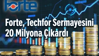 FORTE'den Techfor hamlesi: Sermaye artırıldı
