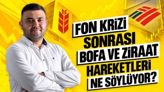 Fon krizi sonrası BofA ve Ziraat hareketleri ne söylüyor?