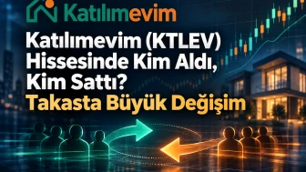 Katılımevim (KTLEV) Hissesinde Kim Aldı, Kim Sattı? Takasta Büyük Değişim