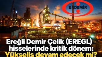 Ereğli Demir Çelik (EREGL) hisselerinde kritik dönem: Yükseliş devam edecek mi?