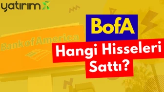 BofA 8,64 milyar TL sattı: İşte en çok sattığı 10 hisse