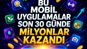Bu mobil uygulamalar son 30 günde milyonlar kazandı