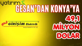 GESAN Konya’ya 49.1 milyon dolarlık yatırım yaptı