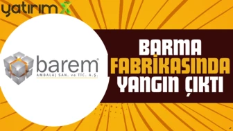 Yıllık yüzde 244 kazandıran BARMA'dan KAP'a yangın açıklaması