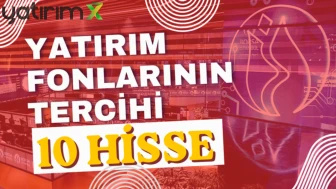 Yatırım fonlarının en çok aldığı 10 hisse belli oldu