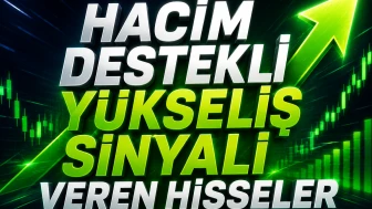 Hacim destekli yükseliş sinyali veren hisseler