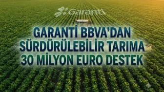 Garanti BBVA’dan tarım sektörüne 30 milyon euro yeşil kaynak