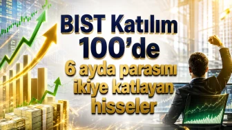 BIST Katılım 100'de 6 ayda parasını ikiye katlayan hisseler