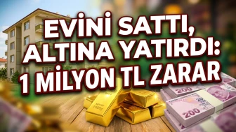 Evini altın için satan vatandaşın 1 milyon liralık kaybı