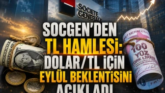Societe Generale açıkladı: Dolar/TL'de yeni hedef 48 TL