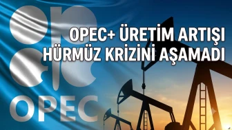 OPEC+ üretim artışı Hürmüz krizi karşısında yetersiz kaldı