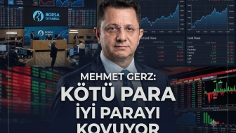 Mehmet Gerz: Endekslerde kötü para iyi parayı kovuyor