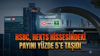 HSBC’den Hektaş (HEKTS) hamlesi: Pay oranı yüzde 5’i aştı