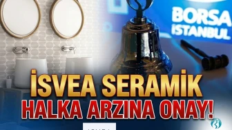 İsvea Seramik halka arzına onay: İşte tüm merak edilenler