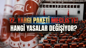 12. Yargı Paketi Meclis’e sunuldu: İşte yeni düzenlemeler ve liste