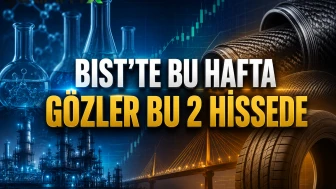 BIST'te bu hafta gözler bu 2 hissede