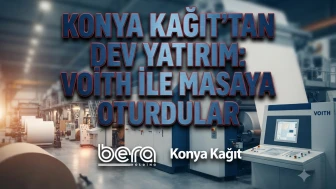 Bera Holding ve Konya Kağıt'tan dev kâğıt yatırımı adımı