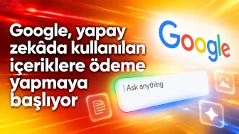 Google, yapay zekâda kullanılan içeriklere ödeme yapmaya başlıyor
