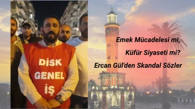Emek Mücadelesi mi, Küfür Siyaseti mi? Ercan Gül'den Skandal Sözler