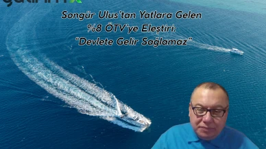 Songür Ulus’tan Yatlara Gelen %8 ÖTV’ye Eleştiri: “Devlete Gelir Sağlamaz”