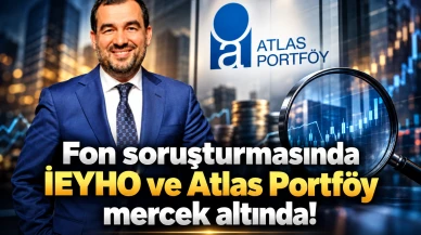 Fon soruşturmasında İEYHO ve Atlas Portföy mercek altında