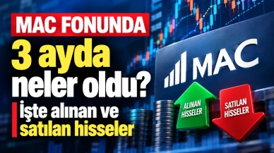 MAC fonunda 3 ayda neler oldu? İşte alınan ve satılan hisseler