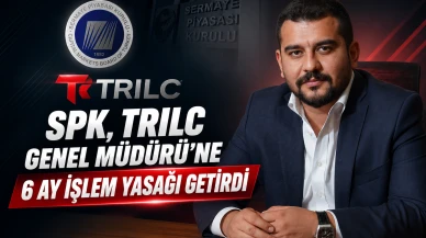 SPK, TRILC Genel Müdürü'ne 6 ay işlem yasağı getirdi
