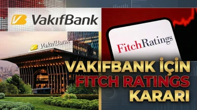 Vakıfbank'ın kredi notu belli oldu: Fitch Ratings teyit etti