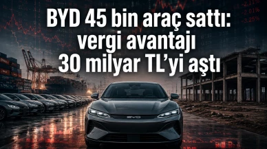 BYD 45 bin araç sattı: vergi avantajı 30 milyar TL'yi aştı