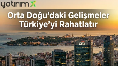 Citi'den kritik Türkiye analizi: Risk algısı düşebilir