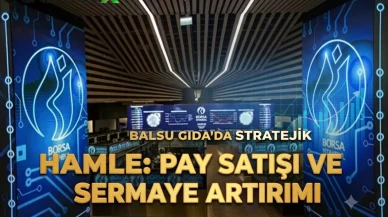 BALSU hissesinde büyük hamle: Pay satışı ve sermaye artırımı